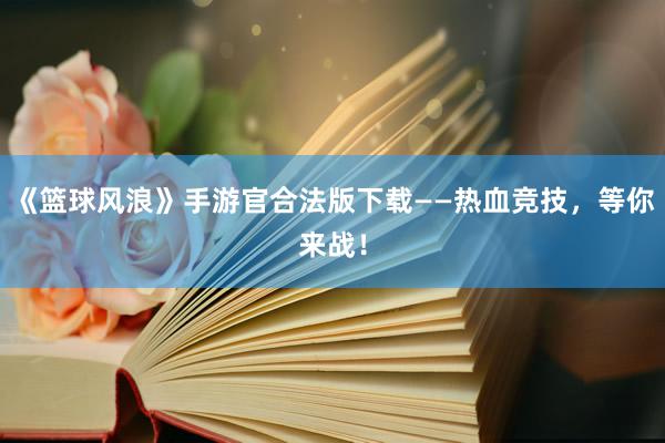 《篮球风浪》手游官合法版下载——热血竞技，等你来战！